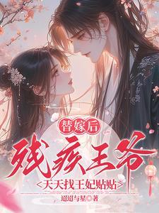 替嫁后,残疾王爷天天找王妃贴贴 替嫁后,残疾王爷天天找王妃贴贴