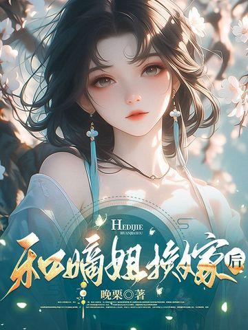 和嫡姐换嫁后 和嫡姐换嫁后