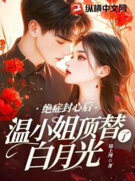 绝症封心后,温小姐顶替了白月光 绝症封心后,温小姐顶替了白月光