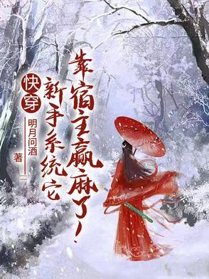 快穿:新手系统它靠宿主赢麻了! 快穿:新手系统它靠宿主赢麻了!